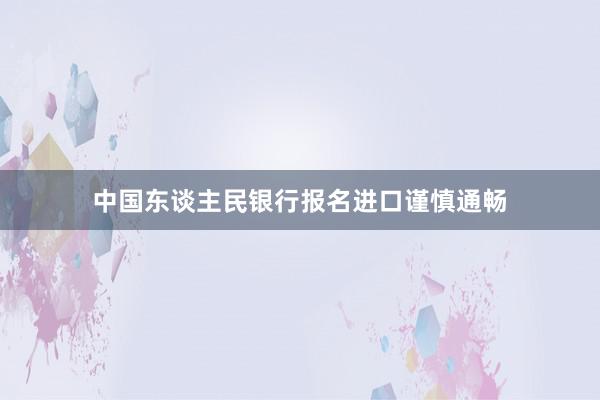 中国东谈主民银行报名进口谨慎通畅