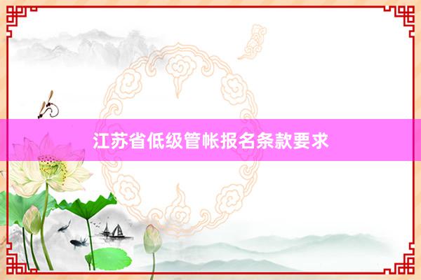 江苏省低级管帐报名条款要求