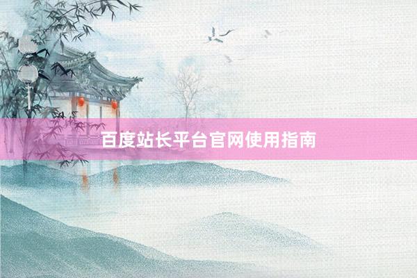 百度站长平台官网使用指南