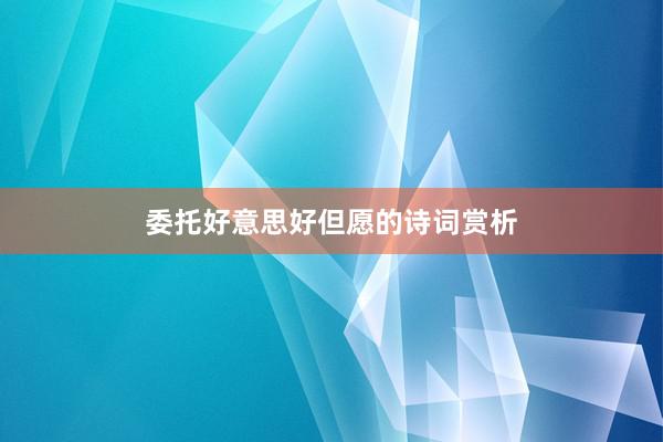 委托好意思好但愿的诗词赏析